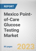 Mexico Point-of-Care Glucose Testing Market By Product Type, By Application, By End User: Opportunity Analysis and Industry Forecast, 2023-2032- Product Image