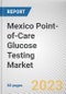 Mexico Point-of-Care Glucose Testing Market By Product Type, By Application, By End User: Opportunity Analysis and Industry Forecast, 2023-2032 - Product Thumbnail Image