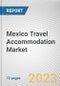 Mexico Travel Accommodation Market By Type, By Application, By Price Point, By Mode of Booking: Opportunity Analysis and Industry Forecast, 2022-2031 - Product Image