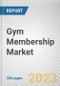 Gym Membership Market By Type, By Application, By Age Group: Global Opportunity Analysis and Industry Forecast, 2023-2032 - Product Image