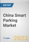 China Smart Parking Market By Type, By Technology, Ultrasonic, By Application, By End User: Opportunity Analysis and Industry Forecast, 2023-2032 - Product Image