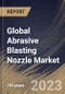 Global Abrasive Blasting Nozzle Market Size, Share & Industry Trends Analysis Report By Type, By Material (Carbide Tips, Ceramic Tips, and Steel Tips), By Bore Size (3/8 Inch, 5/16 Inch, 7/16 Inch), By End-use, By Regional Outlook and Forecast, 2023 - 2030 - Product Image