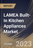 LAMEA Built-In Kitchen Appliances Market Size, Share & Industry Trends Analysis Report By Distribution Channel, By Application (Residential, and Commercial), By Product Type, By Country and Growth Forecast, 2023 - 2030- Product Image