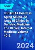 LGBTQIA+ Health in Aging Adults, An Issue of Clinics in Geriatric Medicine. The Clinics: Internal Medicine Volume 40-2- Product Image