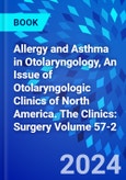 Allergy and Asthma in Otolaryngology, An Issue of Otolaryngologic Clinics of North America. The Clinics: Surgery Volume 57-2- Product Image