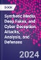 Synthetic Media, Deep Fakes, and Cyber Deception. Attacks, Analysis, and Defenses - Product Image