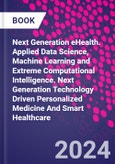 Next Generation eHealth. Applied Data Science, Machine Learning and Extreme Computational Intelligence. Next Generation Technology Driven Personalized Medicine And Smart Healthcare- Product Image