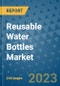 Reusable Water Bottles Market - Global Industry Analysis, Size, Share, Growth, Trends, and Forecast 2031 - By Product, Technology, Grade, Application, End-user, Region: (North America, Europe, Asia Pacific, Latin America and Middle East and Africa) - Product Image