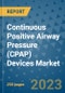 Continuous Positive Airway Pressure (CPAP) Devices Market - Global Industry Analysis, Size, Share, Growth, Trends, and Forecast 2031 - Product Image