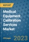 Medical Equipment Calibration Services Market - Global Industry Analysis, Size, Share, Growth, Trends, and Forecast 2031 - By Product, Technology, Grade, Application, End-user, Region: (North America, Europe, Asia Pacific, Latin America and Middle East and Africa) - Product Thumbnail Image