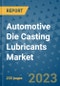 Automotive Die Casting Lubricants Market - Global Industry Analysis, Size, Share, Growth, Trends, and Forecast 2031 - By Product, Technology, Grade, Application, End-user, Region: (North America, Europe, Asia Pacific, Latin America and Middle East and Africa) - Product Thumbnail Image
