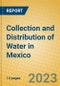 Collection and Distribution of Water in Mexico - Product Image