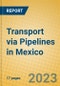 Transport via Pipelines in Mexico - Product Image