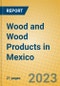 Wood and Wood Products in Mexico - Product Image