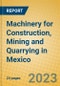 Machinery for Construction, Mining and Quarrying in Mexico - Product Image