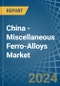 China - Miscellaneous Ferro-Alloys - Market Analysis, Forecast, Size, Trends and Insights - Product Image
