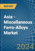 Asia - Miscellaneous Ferro-Alloys - Market Analysis, Forecast, Size, Trends and Insights- Product Image