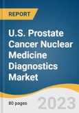 U.S. Prostate Cancer Nuclear Medicine Diagnostics Market Size, Share & Trends Analysis Report by Type (SPECT, PET), PET Product (F-18, SR-82/RB-82), and Segment Forecasts, 2023-2030- Product Image