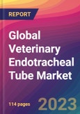 Global Veterinary Endotracheal Tube Market Size, Market Share, Application Analysis, Regional Outlook, Growth Trends, Key Players, Competitive Strategies and Forecasts, 2024 to 2032- Product Image