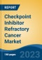 Checkpoint Inhibitor Refractory Cancer Market - Global Industry Size, Share, Trends, Opportunity, and Forecast, 2018-2028F - Product Image