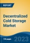 Decentralized Cold Storage Market - Global Industry Size, Share, Trends, Opportunity, and Forecast, 2018-2028F - Product Image