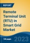 Remote Terminal Unit (RTU) in Smart Grid Market - Global Industry Size, Share, Trends, Opportunity, and Forecast, 2018-2028F - Product Image