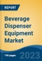 Beverage Dispenser Equipment Market - Global Industry Size, Share, Trends, Opportunity, and Forecast, 2018-2028F - Product Image