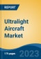 Ultralight Aircraft Market - Global Industry Size, Share, Trends, Opportunity, and Forecast, 2018-2028F - Product Image