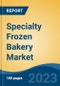 Specialty Frozen Bakery Market - Global Industry Size, Share, Trends, Opportunity, and Forecast, 2018-2028F - Product Image