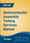 Semiconductor Assembly Testing Services Market - Global Industry Size, Share, Trends, Opportunity, and Forecast, 2018-2028F - Product Image
