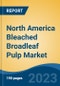 North America Bleached Broadleaf Pulp Market, By Region, By Competition Forecast & Opportunities, 2018-2028F - Product Image