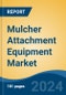 Mulcher Attachment Equipment Market - Global Industry Size, Share, Trends, Opportunity, and Forecast, 2018-2028F - Product Image