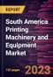 South America Printing Machinery and Equipment Market to 2030 - Regional Analysis - by Operation, Product Type, Substrate Type, and End Use - Product Thumbnail Image