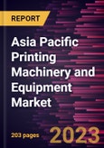 Asia Pacific Printing Machinery and Equipment Market to 2030 - Regional Analysis - by Operation, Product Type, Substrate Type, and End Use- Product Image