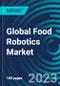 Global Food Robotics Market 2030 Type, Payload, Application, End-use Area and Region - Partner & Customer Ecosystem Competitive Index & Regional Footprints - Product Image