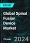 Global Spinal Fusion Device Market, Size, Forecast 2024-2030, Industry Trends, Share, Growth, Insight, Impact of Inflation, Company Analysis - Product Image