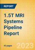 1.5T MRI Systems Pipeline Report including Stages of Development, Segments, Region and Countries, Regulatory Path and Key Companies, 2023 Update- Product Image