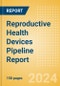 Reproductive Health Devices Pipeline Report including Stages of Development, Segments, Region and Countries, Regulatory Path and Key Companies, 2024 Update - Product Image