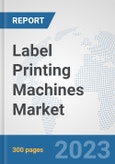 Label Printing Machines Market: Global Industry Analysis, Trends, Market Size, and Forecasts up to 2030- Product Image