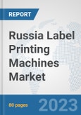 Russia Label Printing Machines Market: Prospects, Trends Analysis, Market Size and Forecasts up to 2030- Product Image