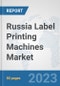 Russia Label Printing Machines Market: Prospects, Trends Analysis, Market Size and Forecasts up to 2030 - Product Image