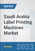 Saudi Arabia Label Printing Machines Market: Prospects, Trends Analysis, Market Size and Forecasts up to 2030- Product Image