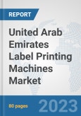 United Arab Emirates Label Printing Machines Market: Prospects, Trends Analysis, Market Size and Forecasts up to 2030- Product Image