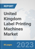 United Kingdom Label Printing Machines Market: Prospects, Trends Analysis, Market Size and Forecasts up to 2030- Product Image