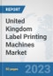 United Kingdom Label Printing Machines Market: Prospects, Trends Analysis, Market Size and Forecasts up to 2030 - Product Image