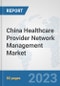 China Healthcare Provider Network Management Market: Prospects, Trends Analysis, Market Size and Forecasts up to 2030 - Product Thumbnail Image