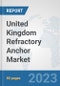 United Kingdom Refractory Anchor Market: Prospects, Trends Analysis, Market Size and Forecasts up to 2030 - Product Image