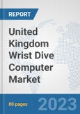 United Kingdom Wrist Dive Computer Market: Prospects, Trends Analysis, Market Size and Forecasts up to 2030- Product Image
