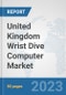 United Kingdom Wrist Dive Computer Market: Prospects, Trends Analysis, Market Size and Forecasts up to 2030 - Product Image