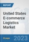 United States E-commerce Logistics Market: Prospects, Trends Analysis, Market Size and Forecasts up to 2030 - Product Thumbnail Image